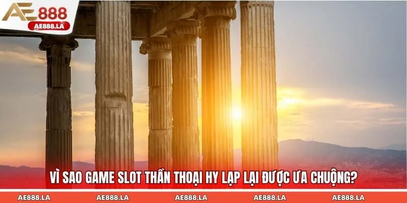 Vì sao game slot Thần thoại Hy Lạp lại được ưa chuộng?