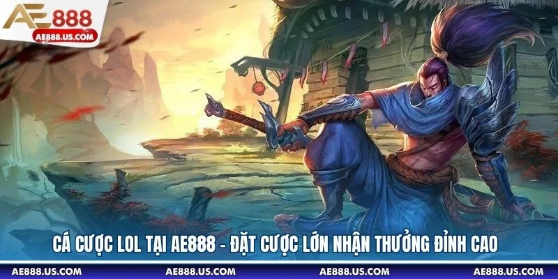Cá Cược LOL Tại AE888 – Đặt Cược Lớn Nhận Thưởng Đỉnh Cao